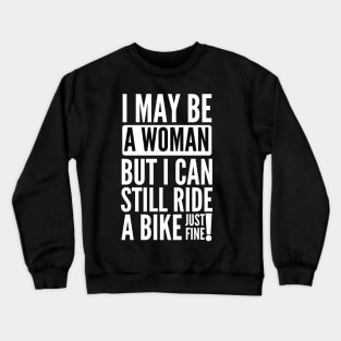 I may be a woman but i can still ride a bike just fine Crewneck Sweatshirt